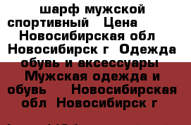 шарф мужской спортивный › Цена ­ 700 - Новосибирская обл., Новосибирск г. Одежда, обувь и аксессуары » Мужская одежда и обувь   . Новосибирская обл.,Новосибирск г.